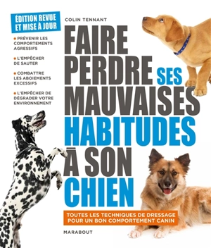 Faire perdre ses mauvaises habitudes à son chien : apprenez à vous faire obéir et à gagner la confiance de votre chien en comprenant son comportement : toutes les techniques de dressage pour un bon comportment canin - Colin Tennant