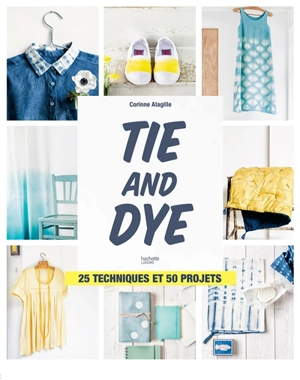 Tie and dye : 25 techniques et 50 projets - Corinne Alagille