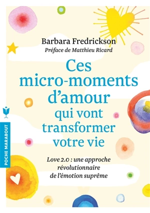 Ces micro-moments d'amour qui vont transformer votre vie : love 2.0 : une approche révolutionnaire de l'émotion suprême - Barbara Fredrickson