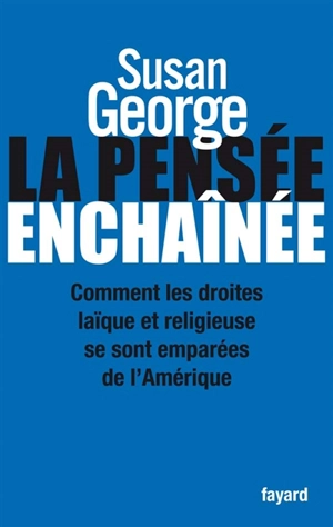 La pensée enchaînée : comment les droites laïque et religieuse se sont emparées de l'Amérique - Susan George