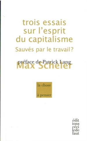 Trois essais sur l'esprit du capitalisme : sauvés par le travail ? - Max Scheler