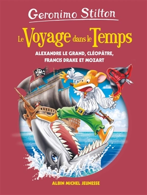 Le voyage dans le temps. Vol. 9. Alexandre le Grand, Cléopâtre, Francis Drake et Mozart - Geronimo Stilton