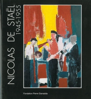 Nicolas de Staël : 1945-1955 : exposition, Martigny, Fondation Pierre Gianadda, 18 juin au 21 novembre 2010 - Fondation Pierre Gianadda