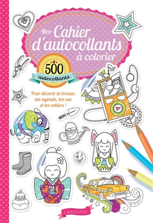 Mon cahier d'autocollants à colorier : 500 autocollants pour décorer ta trousse, ton agenda, ton sac et tes cahiers ! - Karine Nayé