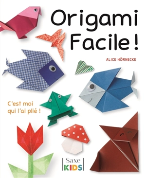 Origami facile ! : c'est moi qui l'ai plié ! - Alice Hörnecke