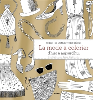 La mode à colorier : d'hier à aujourd'hui : créer, se concentrer, rêver - Becca Stadtlander