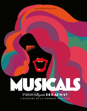 Musicals : Paris, Hollywood, Broadway : l'histoire de la comédie musicale - Alexandre Raveleau