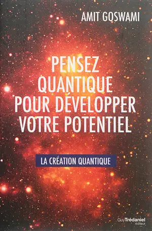 Pensez quantique pour développer votre potentiel : la création quantique - Amit Goswami