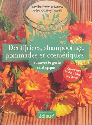 Dentifrices, shampoings, pommades et cosmétiques... : retrouvez le geste écologique : 100 recettes faciles à base de plantes - Pascaline Pavard