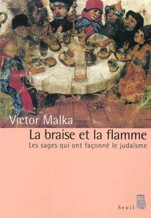 La braise et la flamme : les sages qui ont façonné le judaïsme - Victor Malka