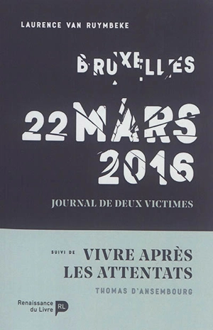 Bruxelles, 22 mars 2016 : journal de deux victimes. Vivre après les attentats - Laurence Van Ruymbeke