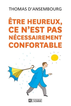 Etre heureux, ce n'est pas nécessairement confortable - Thomas D'Ansembourg