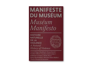 Manifeste du Muséum. Histoire naturelle de la violence. A natural history of violence. Museum manifesto. Histoire naturelle de la violence. A natural history of violence