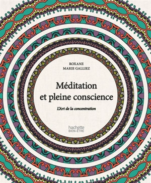 Méditation et pleine conscience : l'art de la concentration - Roxane Marie Galliez