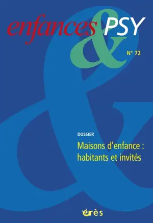 Enfances et psy, n° 72. Maisons d'enfance : habitants et invités