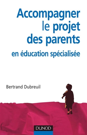 Accompagner le projet des parents en éducation spécialisée - Bertrand Dubreuil