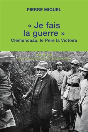 Je fais la guerre : Clemenceau, le père la victoire - Pierre Miquel