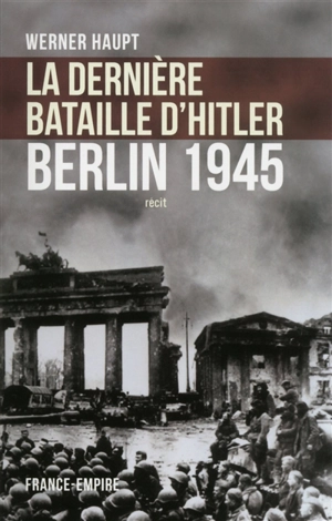 La dernière bataille d'Hitler : Berlin 1945 : récit - Werner Haupt