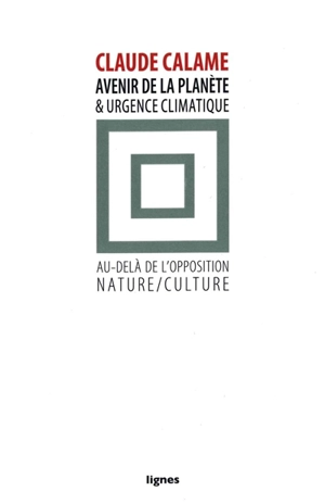 Avenir de la planète et urgence climatique : au-delà de l'opposition nature-culture - Claude Calame