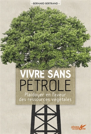 Vivre sans pétrole : plaidoyer en faveur des ressources végétales - Bernard Bertrand