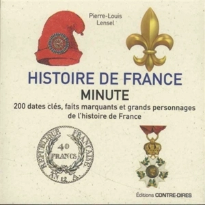 Histoire de France minute : 200 dates clés, faits marquants et grands personnages de l'histoire de France - Pierre-Louis Lensel
