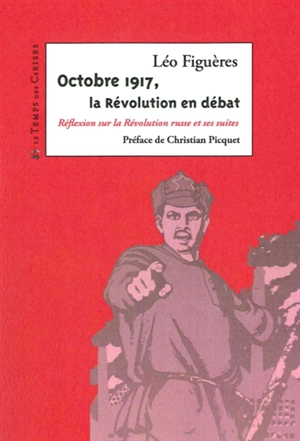 Octobre 1917, la révolution en débat : réflexion sur la Révolution russe et ses suites - Léo Figuères