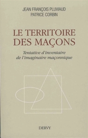 Le territoire des maçons : tentative d'inventaire de l'imaginaire maçonnique - Jean-François Pluviaud