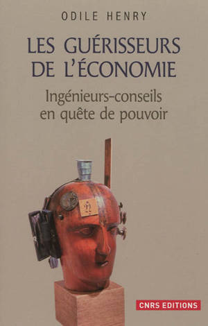 Les guérisseurs de l'économie : sociogenèse du métier de consultant, 1900-1944 - Odile Henry