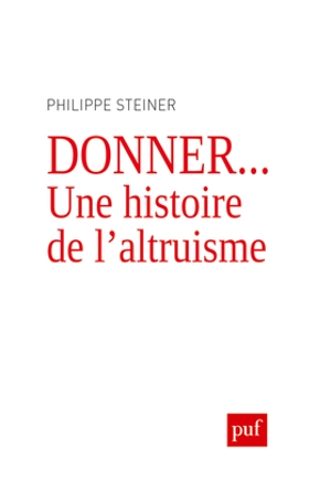 Donner... : une histoire de l'altruisme - Philippe Steiner