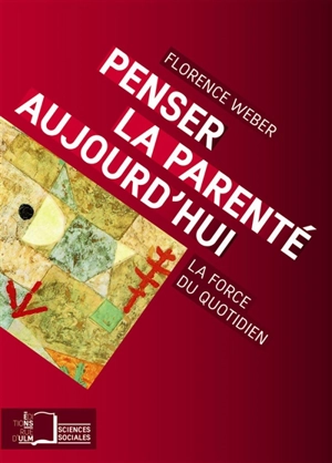 Penser la parenté aujourd'hui : la force du quotidien - Florence Weber