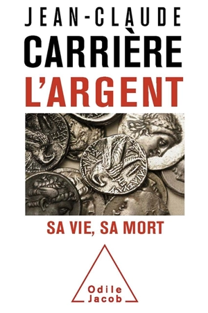 L'argent : sa vie, sa mort - Jean-Claude Carrière