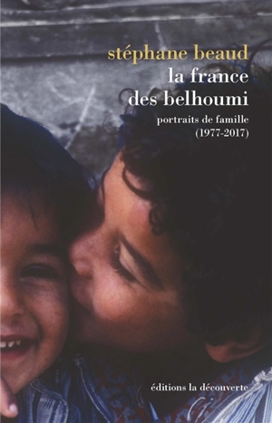 La France des Belhoumi : portraits de famille, 1977-2017 - Stéphane Beaud