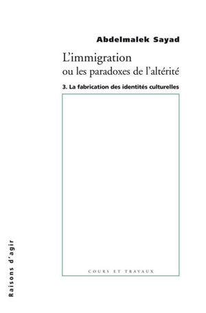 L'immigration ou Les paradoxes de l'altérité. Vol. 3. La fabrication des identités culturelles - Abdelmalek Sayad