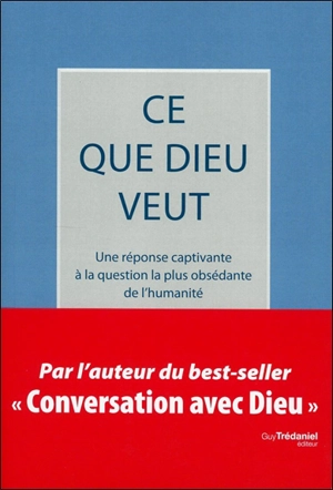 Ce que Dieu veut : une réponse captivante à la question la plus obsédante de l'humanité - Neale Donald Walsch