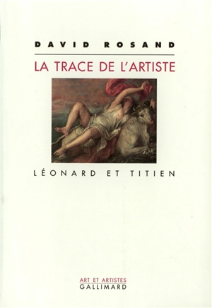 La Trace de l'artiste : Léonard et Titien - David Rosand