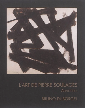 L'art de Pierre Soulages : approches - Bruno Duborgel