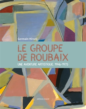 Le groupe de Roubaix : une aventure artistique, 1946-1975 - Germain Hirselj