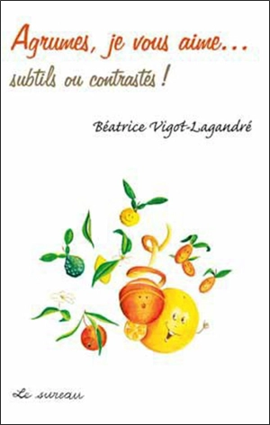 Agrumes, je vous aime... : subtils ou contrastés ! - Béatrice Vigot-Lagandré