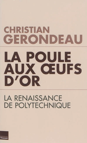 La poule aux oeufs d'or : la renaissance de Polytechnique - Christian Gerondeau