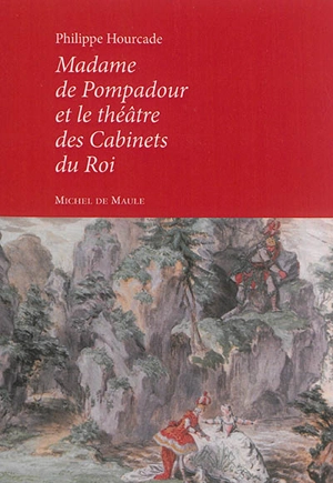 Madame de Pompadour et le théâtre des cabinets du roi - Philippe Hourcade