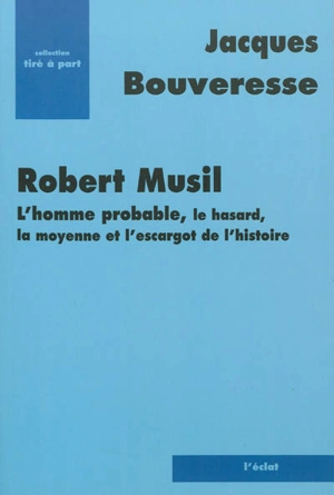 Robert Musil : l'homme probable, le hasard, la moyenne et l'escargot de l'histoire - Jacques Bouveresse