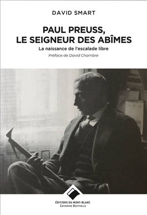 Paul Preuss, le seigneur des abîmes : la naissance de l'escalade libre - David Smart