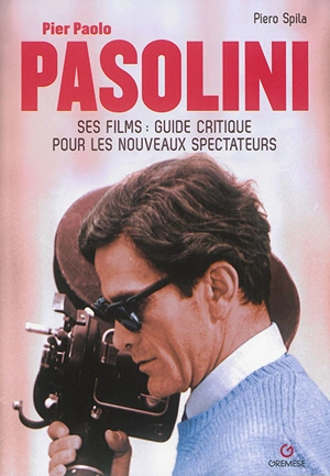 Pier Paolo Pasolini : ses films : guide critique pour les nouveaux spectateurs - Piero Spila