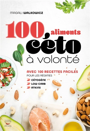 100 aliments céto à volonté : avec 100 recettes faciles pour les régimes cétogène, low carb, Atkins - Magali Walkowicz