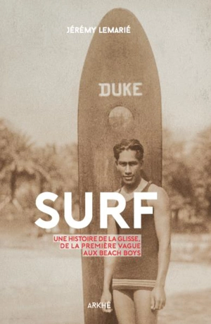 Surf : une histoire de la glisse, de la première vague aux beach boys - Jérémie Lemarié