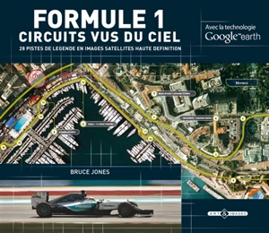 Formule 1, circuits vus du ciel : 28 pistes de légende en images satellites haute définition : avec la technologie Google earth - Bruce Jones