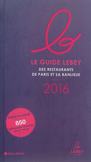 Le guide Lebey des restaurants de Paris et sa banlieue : 2016 - Claude Lebey