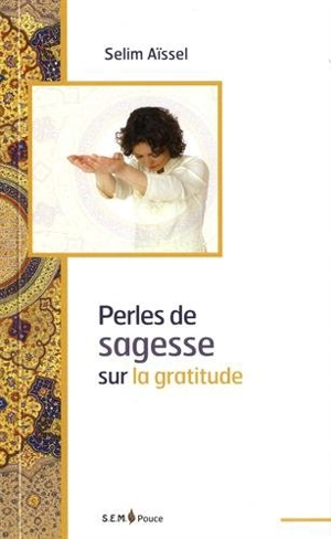 Perles de gratitude : pensées de sagesse extraites de l'enseignement de Selim Aïssel - Selim Aïssel
