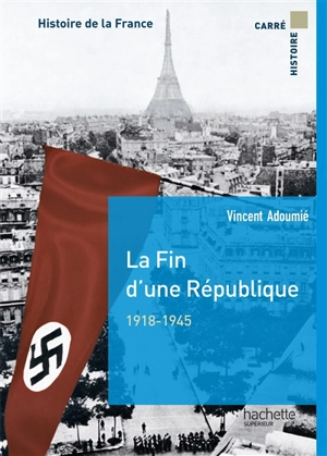 Histoire de la France. La fin d'une République, 1918-1945 - Vincent Adoumié