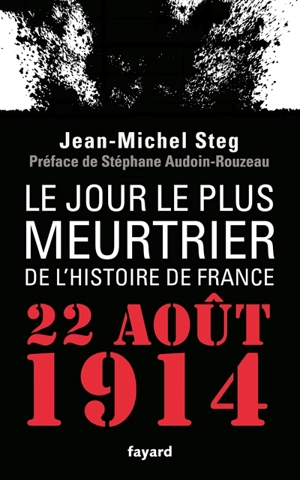 Le jour le plus meurtrier de l'histoire de France : 22 août 1914 - Jean-Michel Steg
